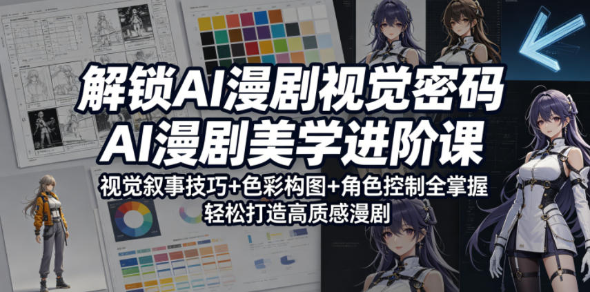 解锁AI漫剧视觉密码,AI漫剧美学进阶课,视觉叙事技巧+色彩构图+角色控制全掌握,轻松打造高质感漫剧-研习库