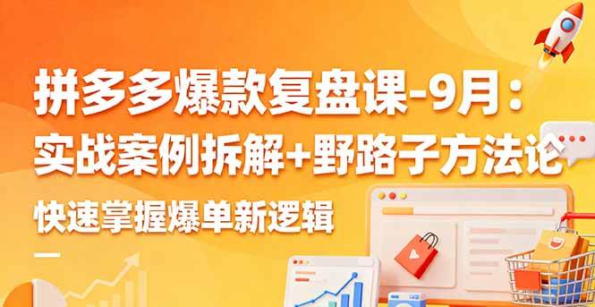 图片[1]-（16176期）拼多多爆款复盘课-9月：实战案例拆解+野路子方法论，快速掌握爆单新逻辑-研习库