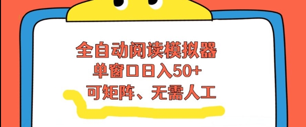 全自动阅读模拟器，单窗口50+靠高效流量获取收益，无需人工，可矩阵操作【揭秘】-研习库
