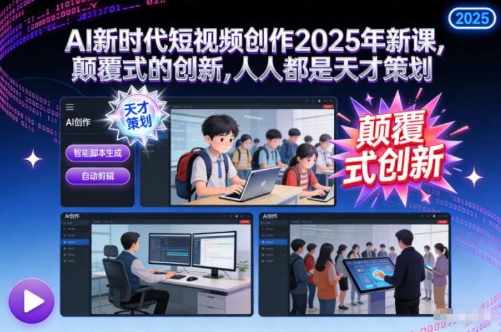 AI新时代短视频创作2025年新课,颠覆式的创新,人人都是天才策划-研习库