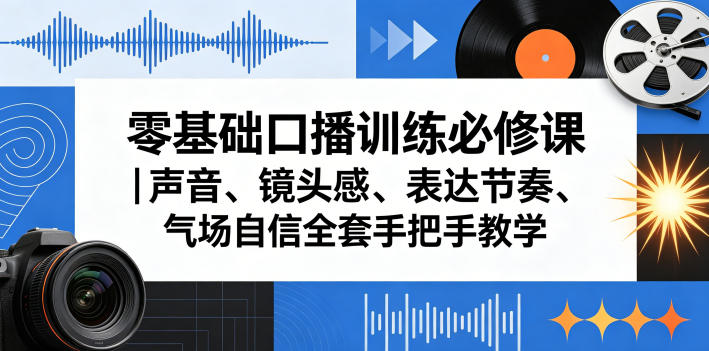 零基础口播训练必修课|声音、镜头感、表达节奏、气场自信全套手把手教学-研习库