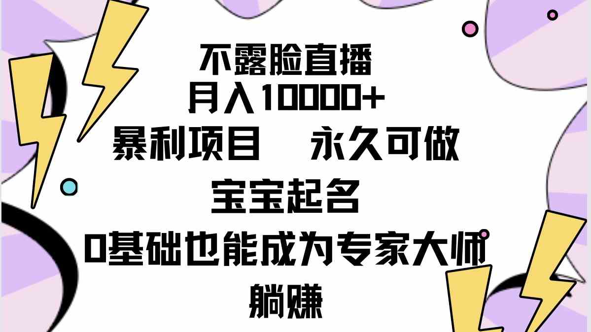 （9326期）不露脸直播，月入10000+暴利项目，永久可做，宝宝起名（详细教程+软件）-研习库