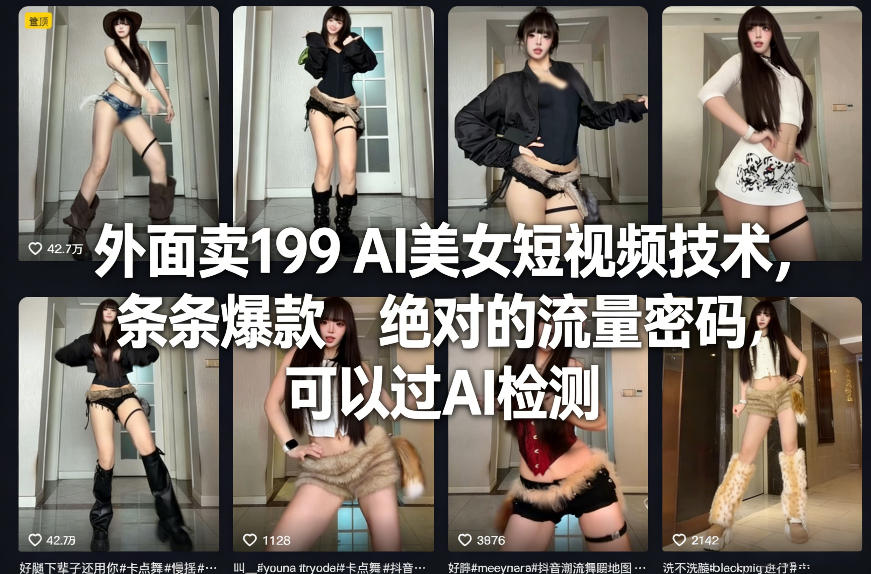 外面卖199 AI美女短视频技术,条条爆款,绝对的流量密码,可以过AI检测 外面卖199 AI美女短视频技术,条条爆款,绝对的流量密码,可以过AI检测