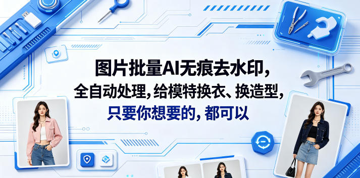 图片批量AI无痕去水印,全自动处理,给模特换衣、换造型,只要你想要的,都可以(软件+视频教程)-研习库