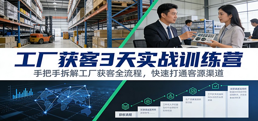工厂获客3天实战训练营:手把手拆解工厂获客全流程,快速打通客源渠道-研习库