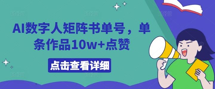 AI数字人矩阵书单号,单条作品10w+点赞【揭秘】-研习库