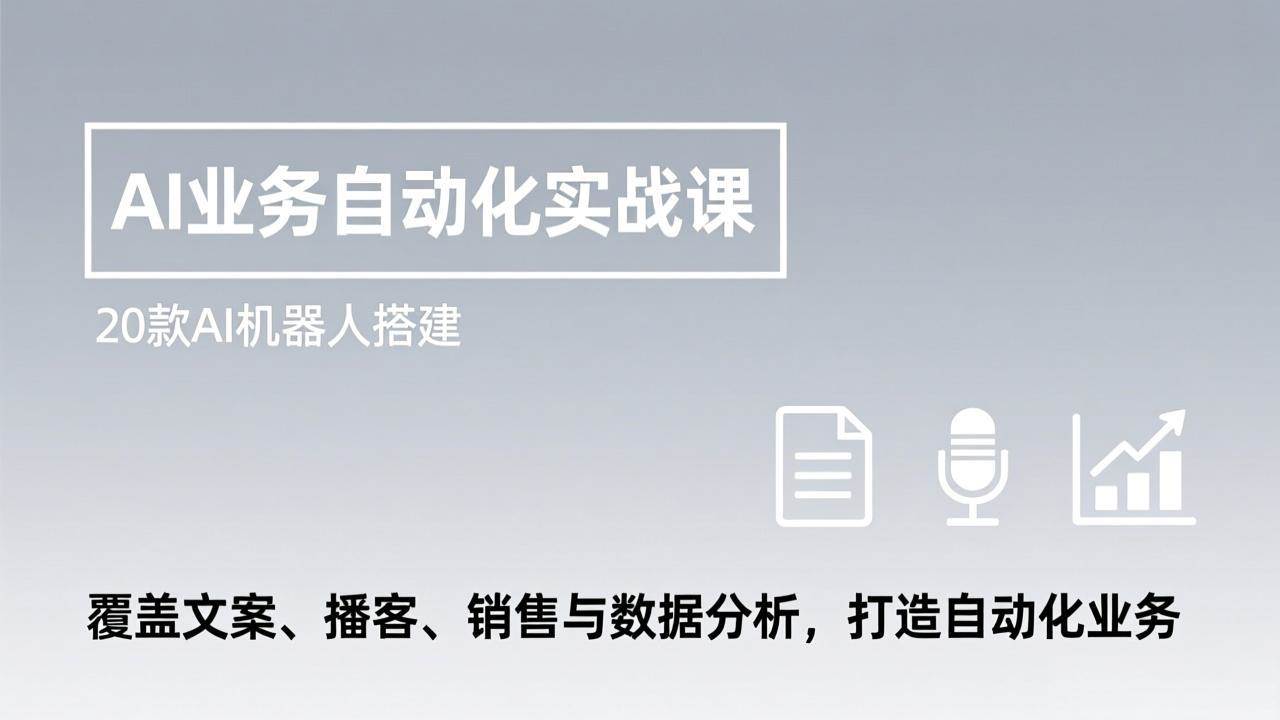 （17274期）AI业务自动化实战课，20款AI机器人搭建，覆盖文案、播客、销售与数据分析，打造自动化业务-研习库