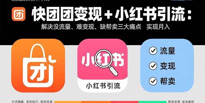 图片[1]-（15877期）快团团变现+小红书引流：解决没流量、难变现、缺帮卖三大痛点 实现月入3w+-研习库