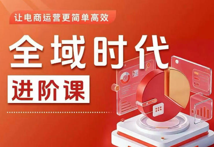 全域时代进阶课，更简单高效的全域投放实操，让电商运营更简单高效（更新）-研习库