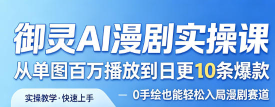 御灵AI漫剧实操课,从单图百万播放到日更10条爆款,0手绘也能轻松入局漫剧赛道-研习库