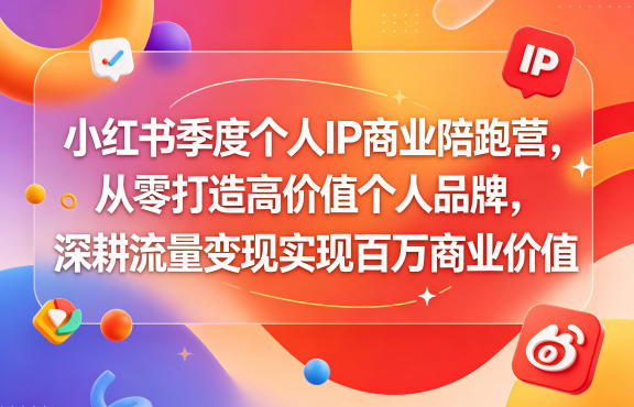 小红书季度个人IP商业陪跑营，从零打造高价值个人品牌，深耕流量变现实现百万商业价值-研习库