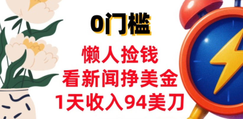 看新闻挣美金,1天收入94美刀,0基础照抄,3分钟学会-研习库