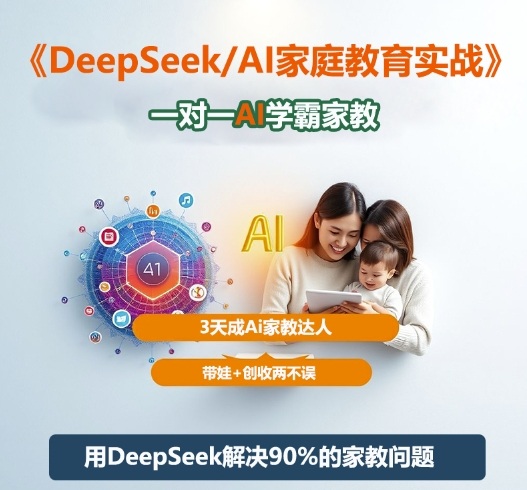 DeepSeek+Al家庭教育实战,一对一AI学霸家教,3天成Ai家教达人,带娃+创收两不误-研习库