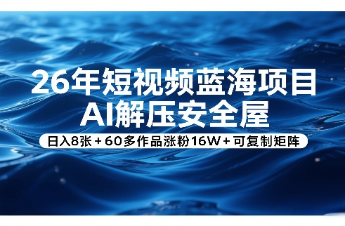 26年短视频蓝海项目,AI解压安全屋,日入8张+60多作品涨粉16W+可复制矩阵-研习库
