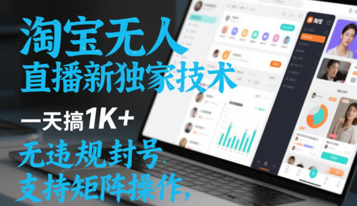 淘宝无人直播最新独家技术，一天搞1K+，无违规封号，支持矩阵操作，长期稳定【内部揭秘】-研习库
