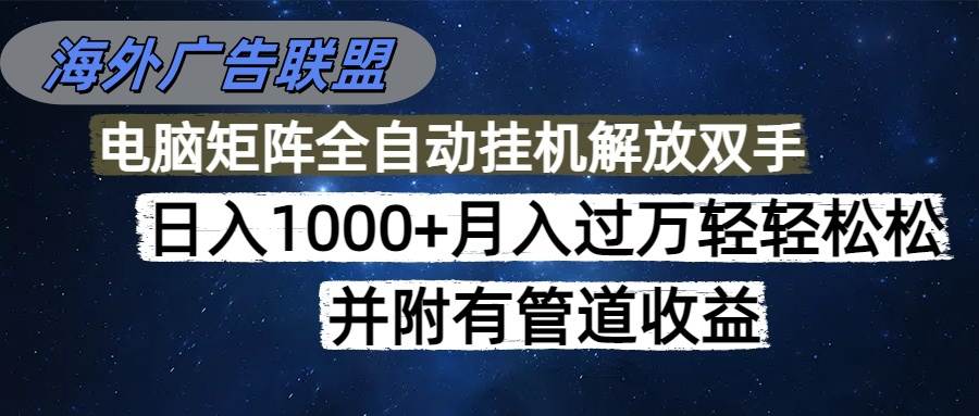 (16697期)海外广告联盟每天几分钟日入1000+无脑操作,可矩阵并附有管道收益-研习库