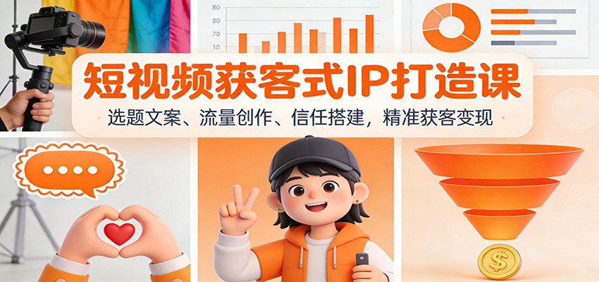 短视频获客式IP打造课：选题文案、流量创作、信任搭建，精准获客变现-研习库