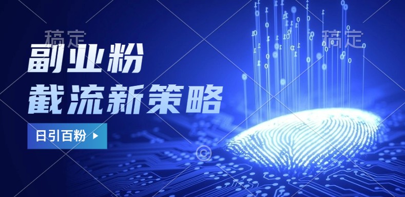 副业粉截流玩法与更新，不废号， 不封号。日引100+-研习库