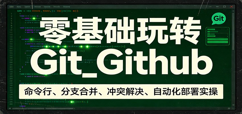 零基础玩转Git_Github：命令行、分支合并、冲突解决、自动化部署实操-研习库