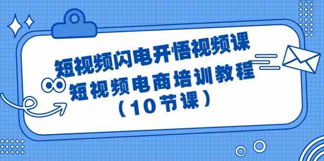 短视频闪电开悟视频课:短视频电商培训教程(10节课)-研习库