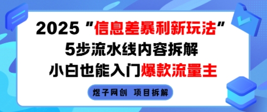 2025信息差暴利新玩法，5步流水线内容拆解，小白也能入门爆款流量主-研习库