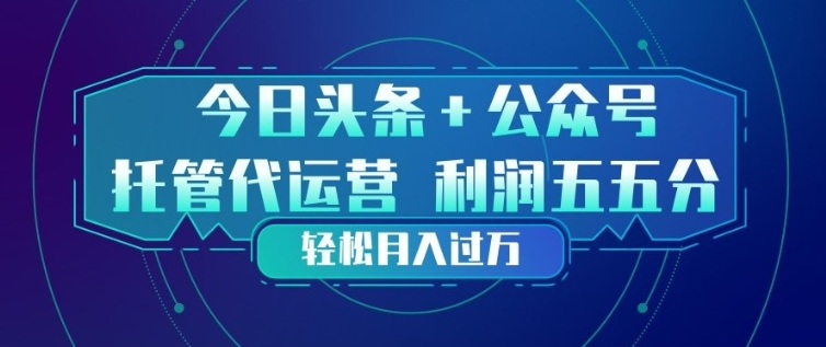 今日头条+公众号双重代运营模式,每天花费十分钟发布,单日稳定变现3张+【揭秘】-研习库