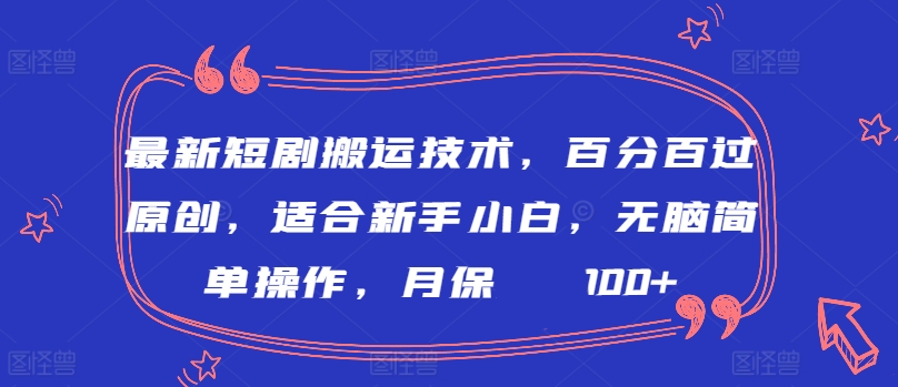 最新短剧搬运技术,百分百过原创,适合新手小白,无脑简单操作,月保底2000+-研习库