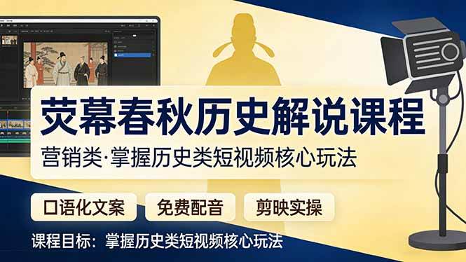 （17686期）荧幕春秋历史(营销类）解说课程：口语化文案+免费配音+剪映实操，掌握历史类短视频核心玩法-研习库
