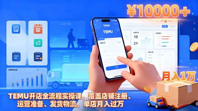 （16441期）TEMU开店全流程实操课，覆盖店铺注册、运营准备、发货物流，单店月入过万-研习库