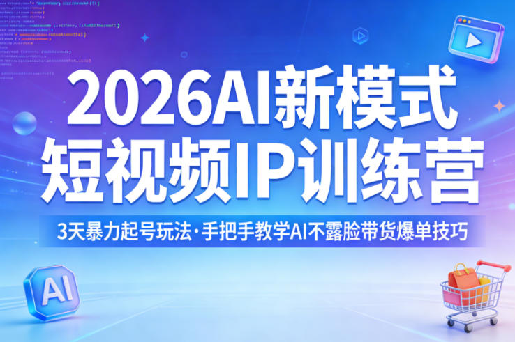 2026AI新模式短视频IP训练营,3天暴力起号玩法,手把手教学AI不露脸带货爆单技巧(更新)-研习库