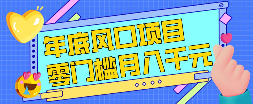 每年节假日年底风口项目，新人小白也能上手，零成本零门槛月入1w+（附渠道）【揭秘】-研习库