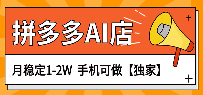 独家项目，拼多多虚拟AI店，月稳定1-2W，手机可做-研习库