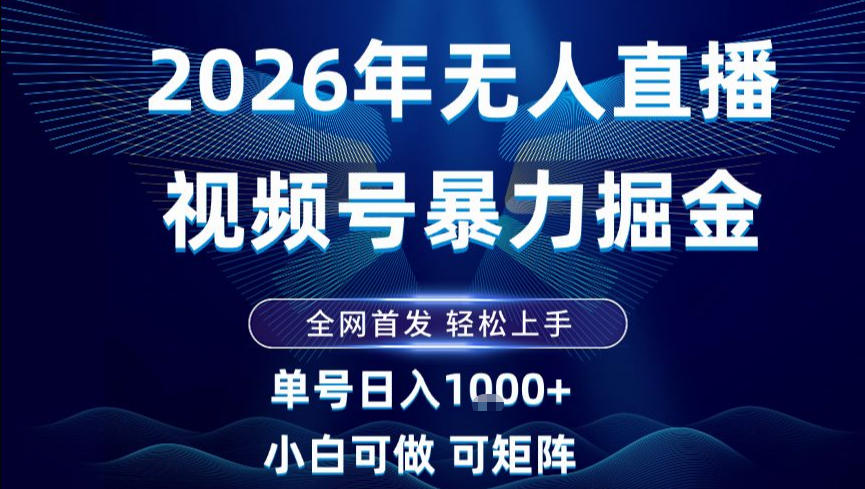 2026最新视频号无人直播掘金，全网首发，小白可以玩，长期稳定日入1k+【揭秘】-研习库