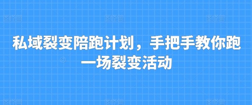 私域裂变陪跑计划,手把手教你跑一场裂变活动-研习库