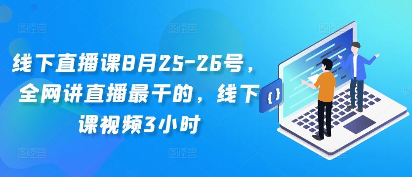 线下直播课8月25-26号,全网讲直播最干的,线下课视频3小时-研习库