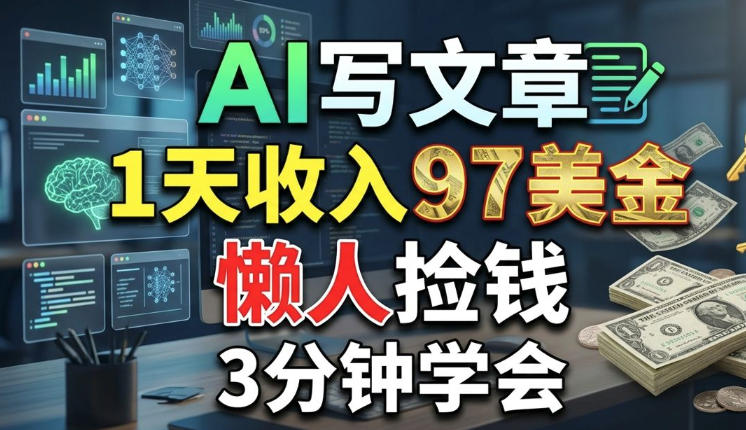 AI写文章,1天收入97美刀,懒人捡钱,3分钟学会,长久的被动收入-研习库