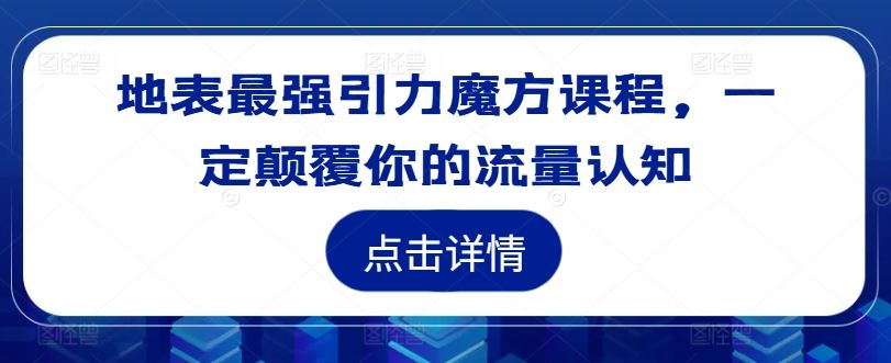 地表最强引力魔方课程，一定颠覆你的流量认知-研习库