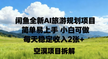 闲鱼全新AI旅游规划项目简单易上手小白可做每天稳定收入2张+-研习库