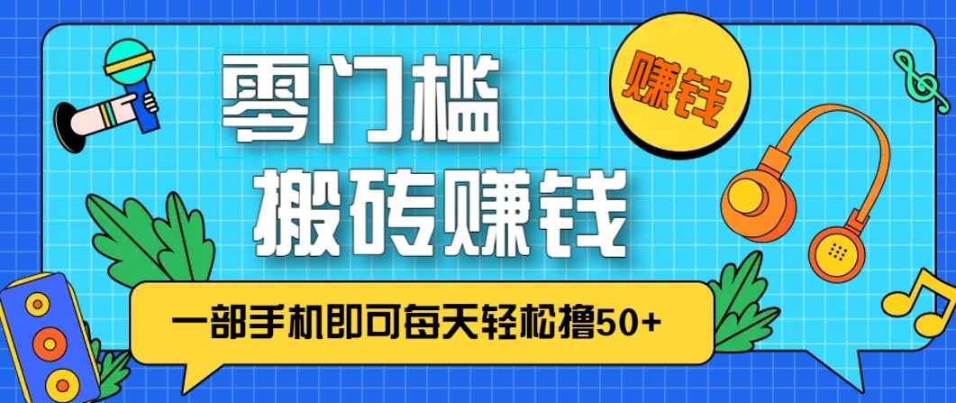 零成本零门槛无脑搬砖赚钱项目，只需一部手机即可每天轻松撸50+-研习库