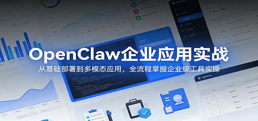 OpenClaw企业应用实战:从基础部署到多模态应用,全流程掌握企业级工具实操-研习库