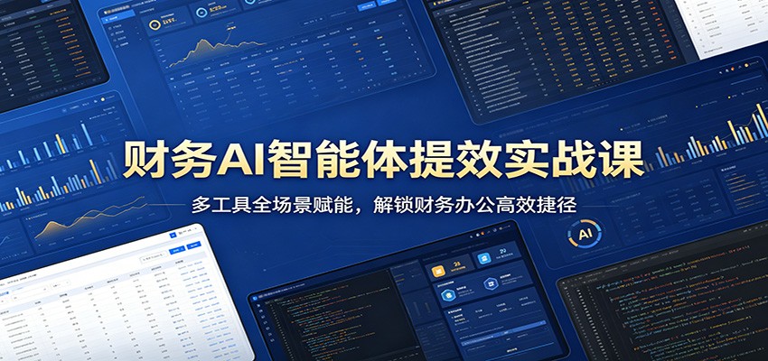 财务AI智能体提效实战课：多工具全场景赋能，解锁财务办公高效捷径-研习库