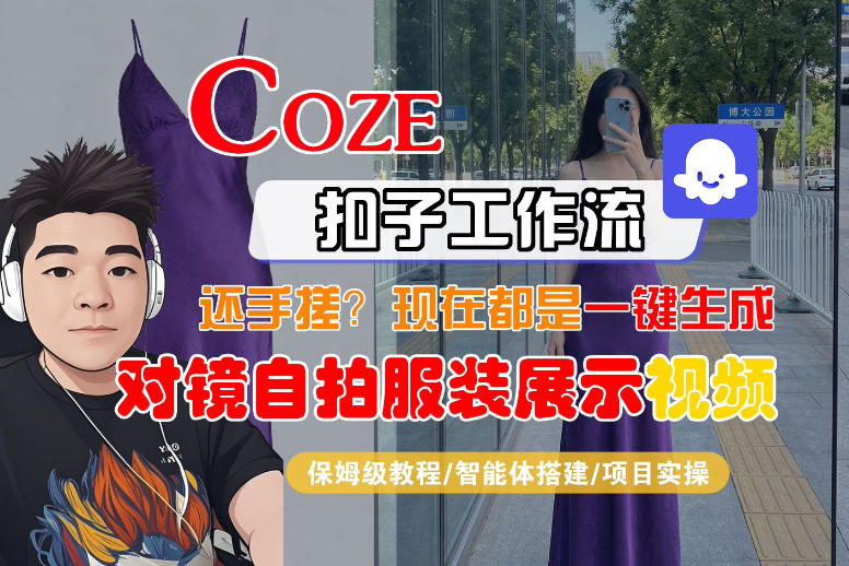Coze智能体工作流一键生成“对镜自拍服装展示“短视频，全流程保姆级教学-研习库