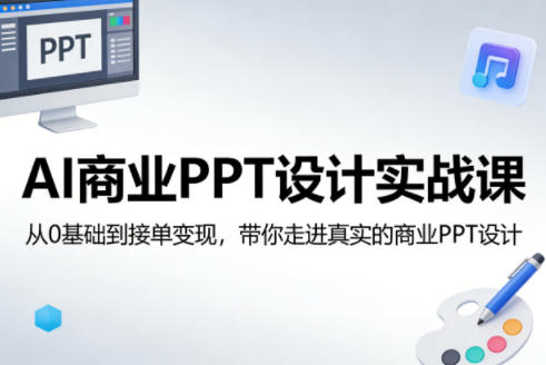 AI商业PPT设计实战课,从0基础到接单变现,带你走进真实的商业PPT设计-研习库