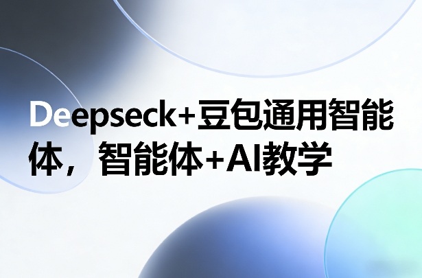 Deepseck+豆包通用智能体，智能体+AI教学-研习库