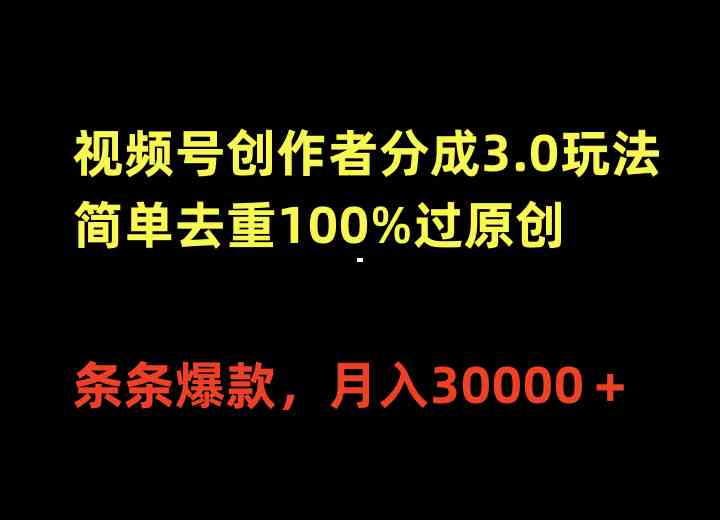 (10002期)视频号创作者分成3.0玩法,简单去重100%过原创,条条爆款,月入30000+
