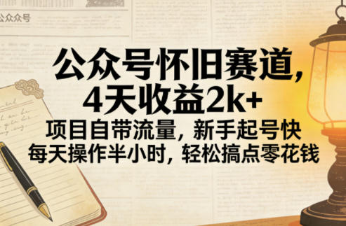 公众号怀旧赛道，4天收益2k+，项目自带流量，新手起号快，每天操作半小时，轻松搞点零花钱-研习库