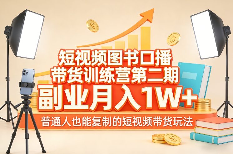 短视频图书口播带货训练营第二期,副业月入1W+,普通人也能复制的短视频带货玩法(更新)-研习库