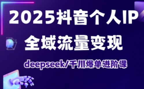 抖音个人IP全域流量变现进阶课，deepseek千川爆单进阶课（更新2026）-研习库