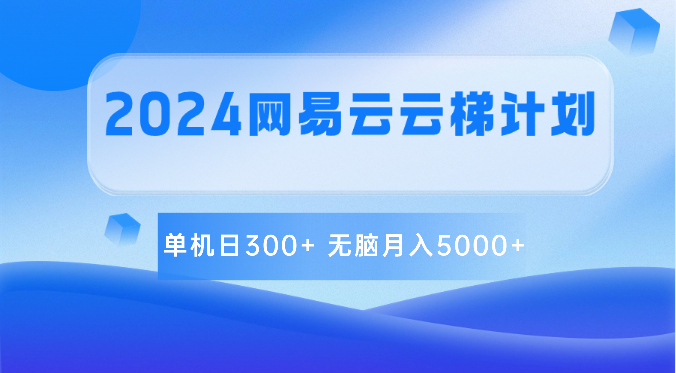 2024网易云云梯计划 单机日300+ 无脑月入5000+-研习库
