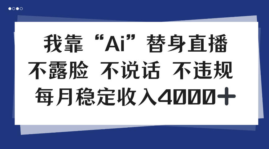我靠Ai“替身”直播，不露脸不说话，每月稳定收益4k【揭秘】-研习库